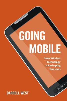 Going Mobile: How Wireless Technology is Reshaping Our Lives - West, Darrell M