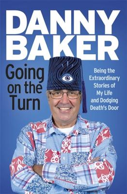 Going on the Turn: Being the Extraordinary Stories of My Life and Dodging Death's Door - Baker, Danny