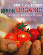 Going Organic: The Good Gardener's Guide to Solving the Problems