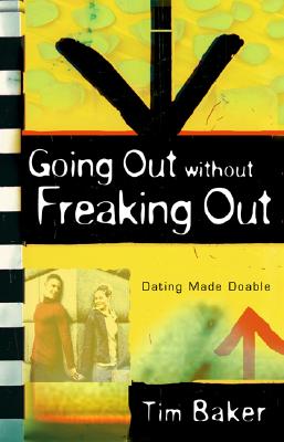 Going Out Without Freaking Out: Dating Made Doable - Baker, Tim