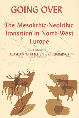 Going Over: The Mesolithis-Neolithic Transition in North-West Europe - Whittle, Alasdair (Editor), and Cummings, Vicki (Editor)