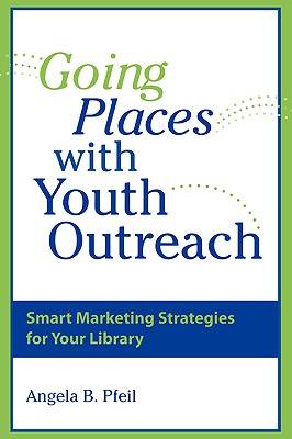 Going Places with Youth Outreach: Smart Marketing Strategies for Your Library - American Library Association