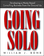 Going Solo: Developing a Home-Based Consulting Business from the Ground Up