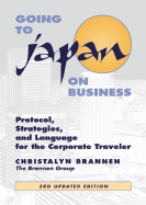 Going to Japan on Business: Protocol, Strategies, and Language for the Corporate Traveler - Brannen, Christalyn