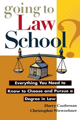 Going to Law School: Everything You Need to Know to Choose and Pursue a Degree in Law - Castleman, Harry, and Niewoehner, Christopher