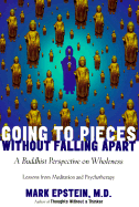 Going to Pieces Without Falling Apart: A Buddhist Perspective on Wholeness - Epstein, Mark, M.D.