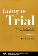 Going to Trial: A Step-By-Step Guide to Trial Practice and Procedure