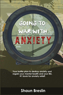 Going to war with anxiety: your battle plan to destroy anxiety and regain your mental health and your life.#1 book for anxiety relief