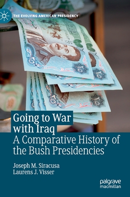 Going to War with Iraq: A Comparative History of the Bush Presidencies - Siracusa, Joseph M, and Visser, Laurens J