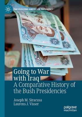 Going to War with Iraq: A Comparative History of the Bush Presidencies - Siracusa, Joseph M, and Visser, Laurens J