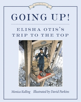 Going Up!: Elisha Otis's Trip to the Top - Kulling, Monica