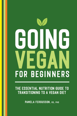 Going Vegan for Beginners: The Essential Nutrition Guide to Transitioning to a Vegan Diet - Fergusson, Pamela