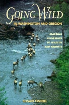 Going Wild in Washington and Oregon: Seasonal Excu - Ewing, Susan