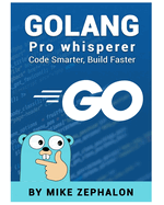 Golang Pro Whisperer: Code Smarter, Build Faster