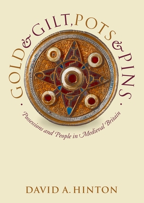 Gold and Gilt, Pots and Pins: Possessions and People in Medieval Britain - Hinton, David A