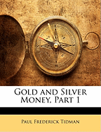 Gold and Silver Money, Part 1 - Tidman, Paul Frederick