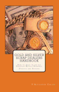 Gold and Silver Scrap Dealers Handbook: How to Cash in on the Precious Metals Bonanza.