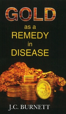 Gold as a Remedy in Disease - Burnett, J C