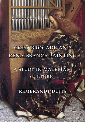 Gold Brocade and Renaissance Painting: A Study in Material Culture - Duits, Rembrandt