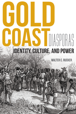 Gold Coast Diasporas: Identity, Culture, and Power - Rucker, Walter C.