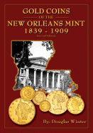 Gold Coins of the New Orleans Mint: 1839-1909 - Winter, Douglas, and Ginsburg, David, and Lambousy, Greg (Contributions by)