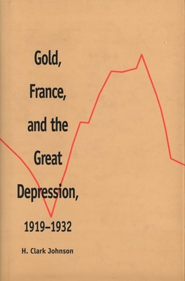 Gold, France, and the Great Depression, 1919-1932 - Johnson, H Clark, Mr.