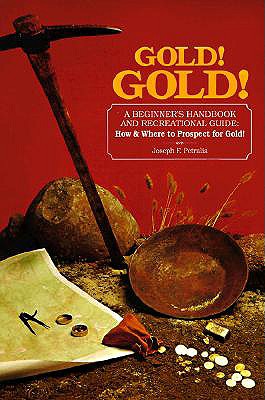 Gold!gold!: How and Where to Prospect for Gold - Petralia, Joseph F