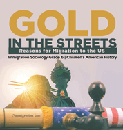 Gold in the Streets: Reasons for Migration to the US Immigration Sociology Grade 6 Children's American History