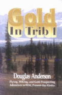 Gold in Trib 1: Flying, Hiking, and Gold Prospecting Adventure in Wild, Present-Day Alaska