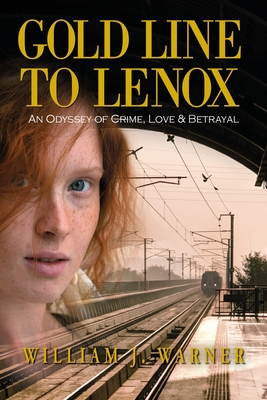 Gold Line to Lenox, An Odyssey of Crime, Love & Betrayal - Warner, William J