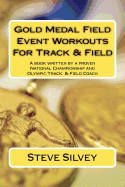 Gold Medal Field Event Workouts for Track & Field: A Book Written by a Proven National Championship and Olympic Track & Field Coach