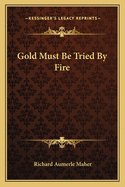Gold Must Be Tried by Fire