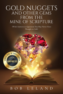 Gold Nuggets and Other Gems from the Mine of Scripture: With Answers to Questions You May Never Have Thought to Ask: Being Conformed to the Image of Christ - Leland, Bob