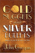 Gold Nuggets & Silver Bullets: Wisdom to Live Your Life and Career to the Fullest