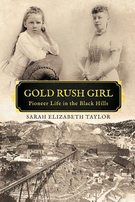 Gold Rush Girl: Pioneer Life in the Black Hills - Taylor, Sarah Elizabeth, and Quinn, Elisabeth Irene (Editor)