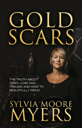 Gold Scars: The Truth about Grief, Loss and Trauma and How to Beautifully Mend