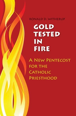 Gold Tested in Fire: A New Pentecost for the Catholic Priesthood - Witherup, Ronald D