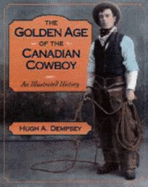 Golden Age of the Canadian Cowboy: An Illustrated History - Dempsey, Hugh A