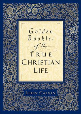 Golden Booklet of the True Christian Life - Calvin, John, and Van Andel, Henry J (Translated by)