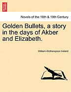 Golden Bullets, a Story in the Days of Akber and Elizabeth.