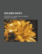 Golden Dicky; The Story of a Canary and His Friends - Saunders, Marshall