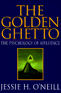 Golden Ghetto: Psychology of Affluence - O'Neill, Jessie H