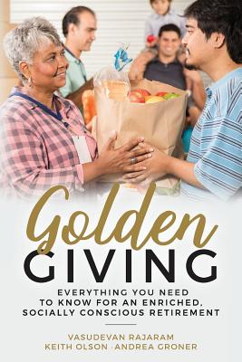 Golden Giving - Everything You Need to Know for an Enriched, Socially Conscious Retirement - Olson, Keith, and Groner, Andrea, and Rajaram, Vasudevan