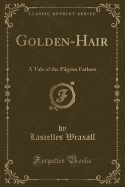 Golden-Hair: A Tale of the Pilgrim Fathers (Classic Reprint)