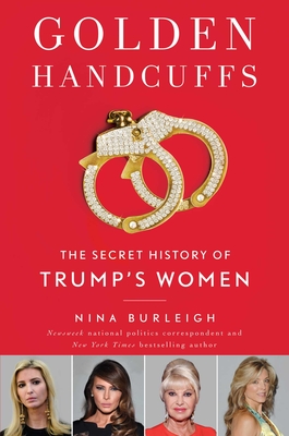 Golden Handcuffs: The Secret History of Trump's Women - Burleigh, Nina