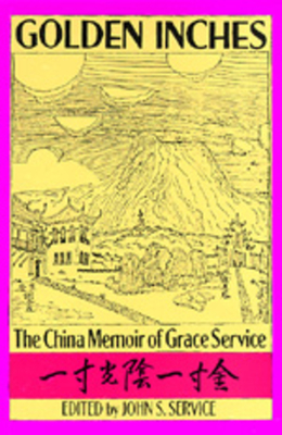 Golden Inches: The China Memoir of Grace Service - Service, John S (Editor)