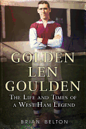 Golden Len Goulden: The Life and Times of a West Ham Legend