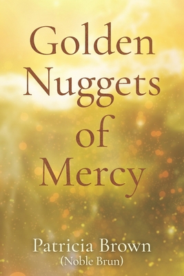 Golden Nuggets of Mercy - Brown, Patricia