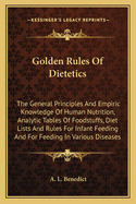 Golden Rules of Dietetics; The General Principles and Empiric Knowledge of Human Nutrition; Analytic Tables of Foodstuffs; Diet Lists and Rules for Infant Feeding and for Feeding in Various Diseases