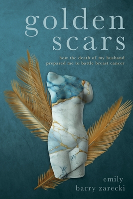 Golden Scars: How the Death of My Husband Prepared Me to Battle Breast Cancer - (Barry) Zarecki, Emily